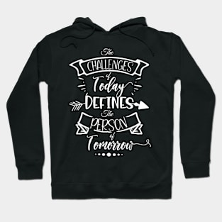 The Challenges of Today Defines the Person of Tomorrow Life Quote Hoodie